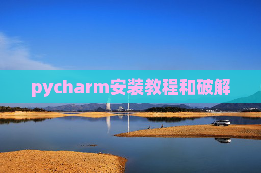 pycharm安装教程和破解 pycharm安装教程和破解